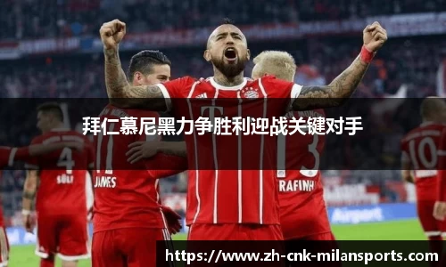 拜仁慕尼黑力争胜利迎战关键对手