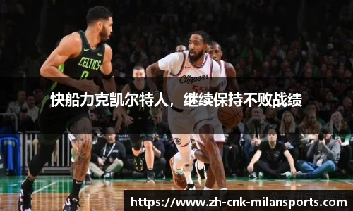 快船力克凯尔特人，继续保持不败战绩